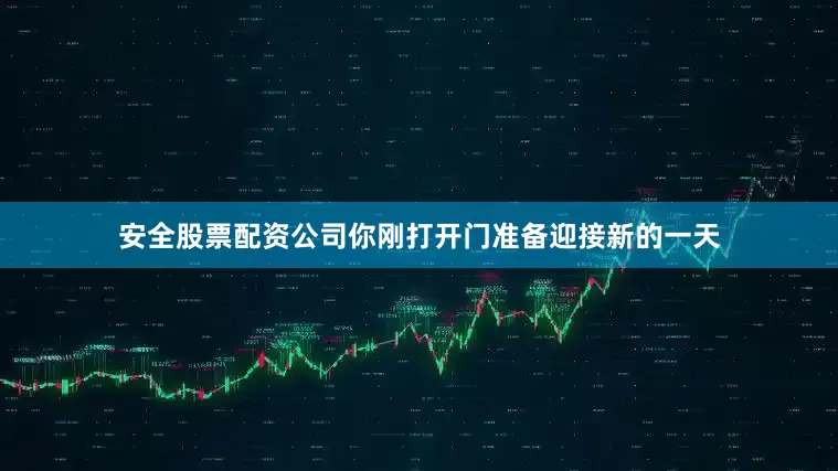 安全股票配资公司你刚打开门准备迎接新的一天