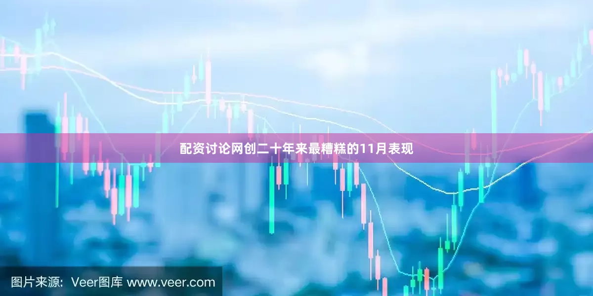 配资讨论网创二十年来最糟糕的11月表现