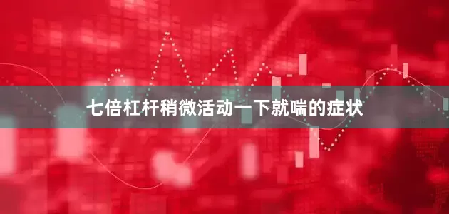 七倍杠杆稍微活动一下就喘的症状