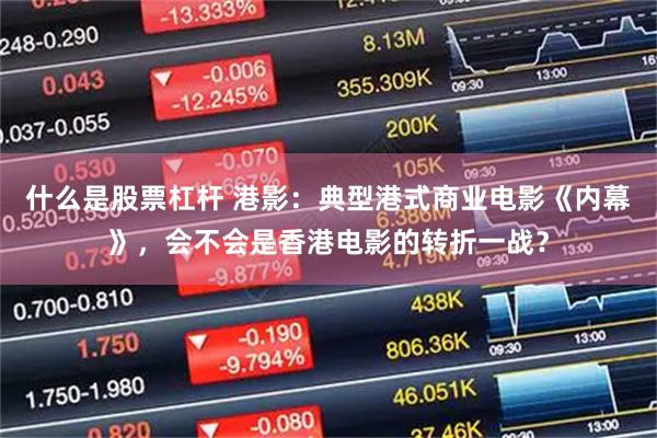 什么是股票杠杆 港影:典型港式商业电影《内幕》,会不会是香港电影的转折一战?
